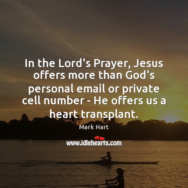 In the Lord’s Prayer, Jesus offers more than God’s personal email or Mark Hart Picture Quote