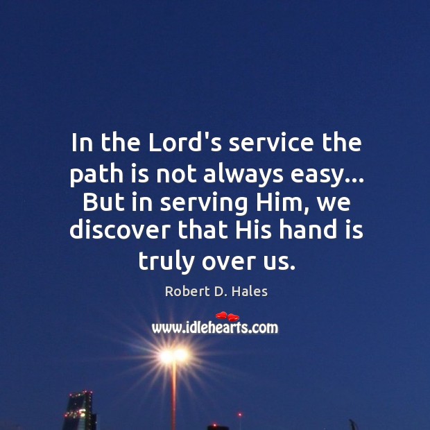 In the Lord’s service the path is not always easy… But in Robert D. Hales Picture Quote