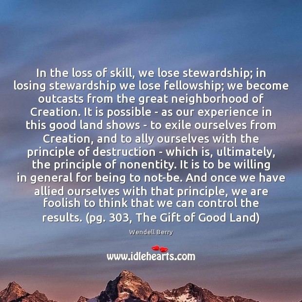 In the loss of skill, we lose stewardship; in losing stewardship we Image