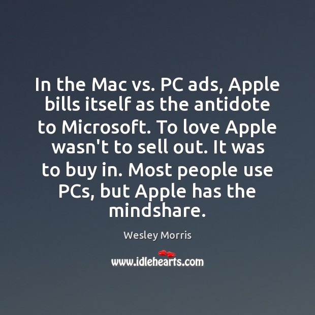 In the Mac vs. PC ads, Apple bills itself as the antidote Wesley Morris Picture Quote
