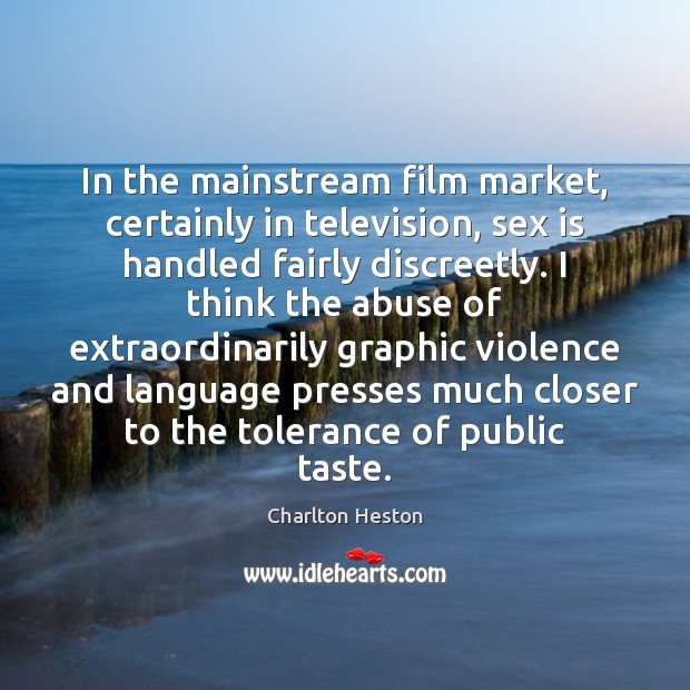 In the mainstream film market, certainly in television, sex is handled fairly Charlton Heston Picture Quote