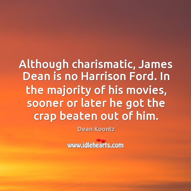 In the majority of his movies, sooner or later he got the crap beaten out of him. Dean Koontz Picture Quote