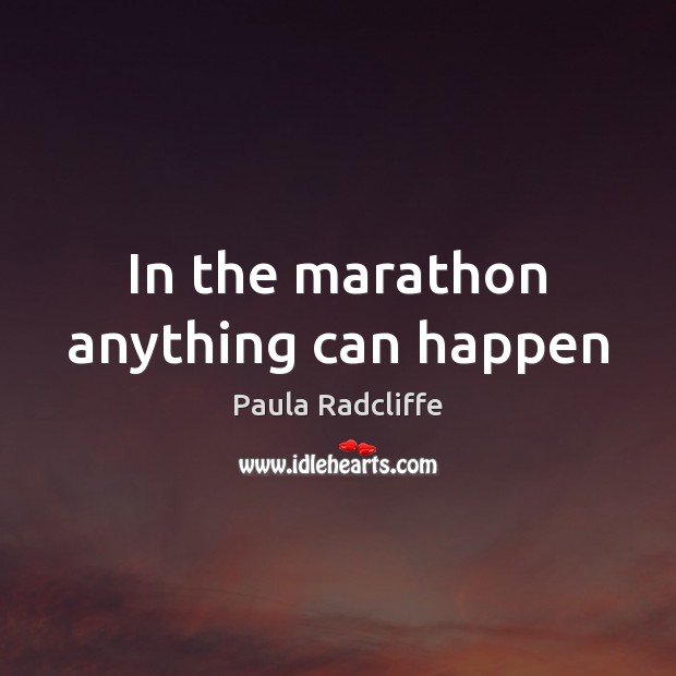 In the marathon anything can happen Paula Radcliffe Picture Quote