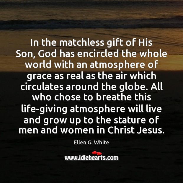 In the matchless gift of His Son, God has encircled the whole Ellen G. White Picture Quote