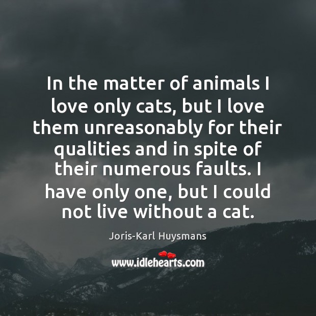 In the matter of animals I love only cats, but I love Joris-Karl Huysmans Picture Quote