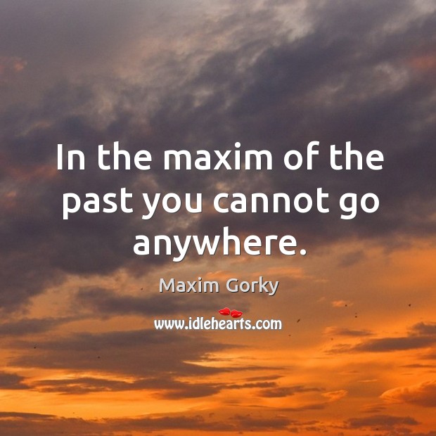 In the maxim of the past you cannot go anywhere. Image