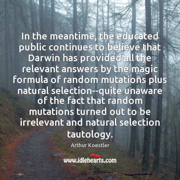 In the meantime, the educated public continues to believe that Darwin has Arthur Koestler Picture Quote