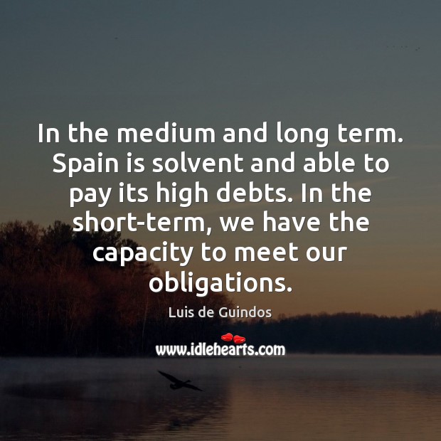 In the medium and long term. Spain is solvent and able to Luis de Guindos Picture Quote