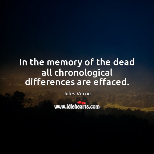 In the memory of the dead all chronological differences are effaced. Jules Verne Picture Quote