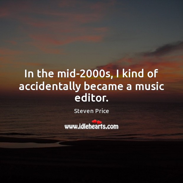 In the mid-2000s, I kind of accidentally became a music editor. Steven Price Picture Quote