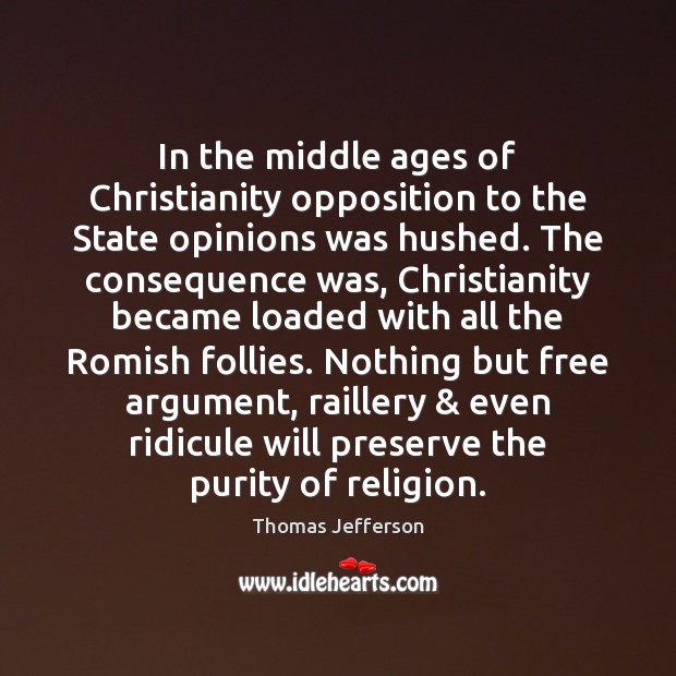 In the middle ages of Christianity opposition to the State opinions was Thomas Jefferson Picture Quote