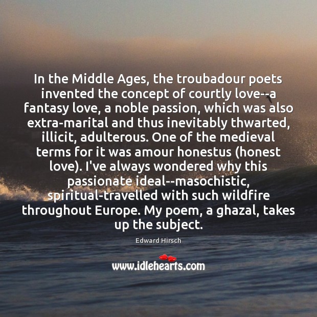 In the Middle Ages, the troubadour poets invented the concept of courtly Image