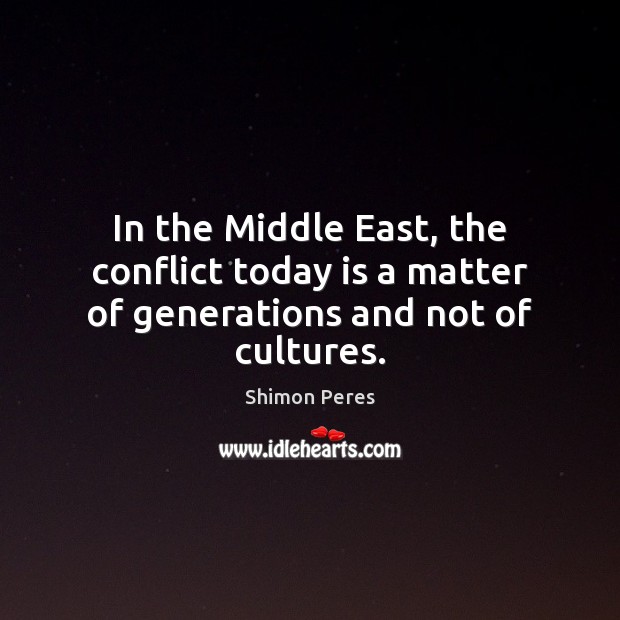 In the Middle East, the conflict today is a matter of generations and not of cultures. Image