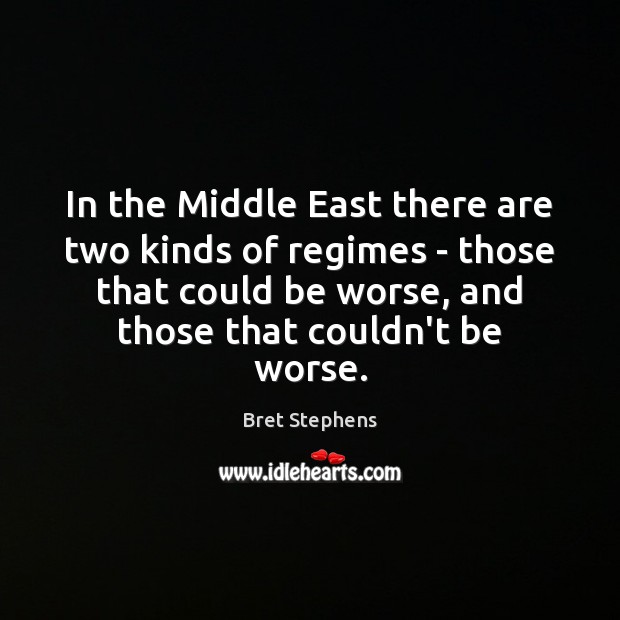In the Middle East there are two kinds of regimes – those Bret Stephens Picture Quote