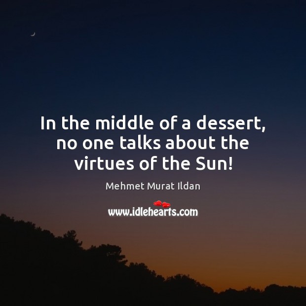 In the middle of a dessert, no one talks about the virtues of the Sun! Image