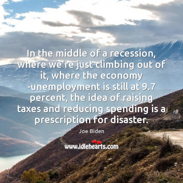 In the middle of a recession, where we’re just climbing out of Unemployment Quotes Image