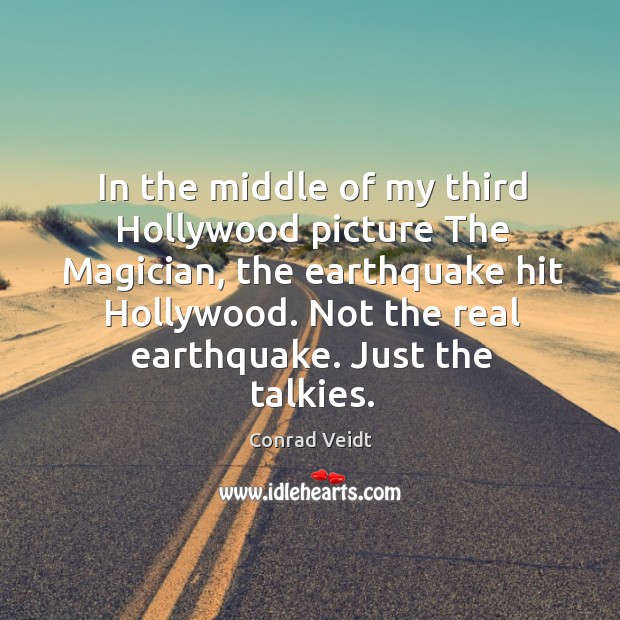 In the middle of my third hollywood picture the magician, the earthquake hit hollywood. Conrad Veidt Picture Quote