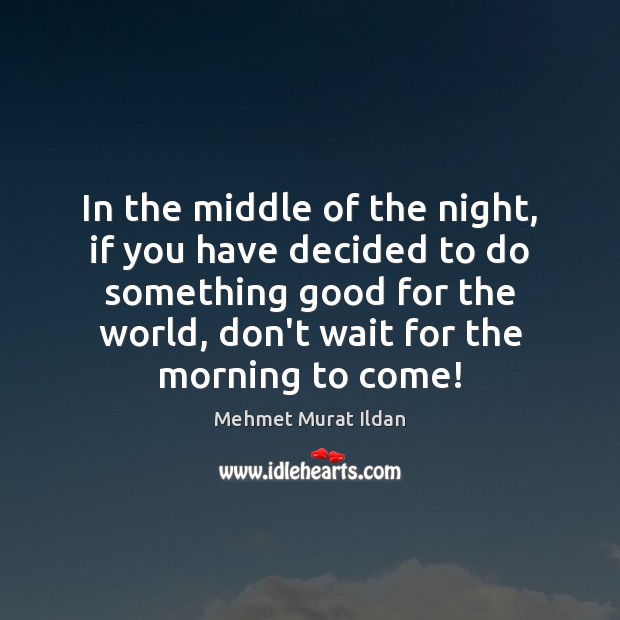 In the middle of the night, if you have decided to do Mehmet Murat Ildan Picture Quote