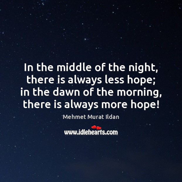 In the middle of the night, there is always less hope; in Mehmet Murat Ildan Picture Quote