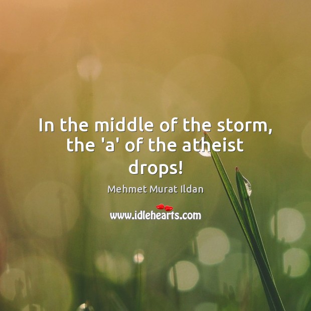 In the middle of the storm, the ‘a’ of the atheist drops! Image