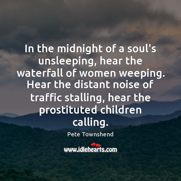 In the midnight of a soul’s unsleeping, hear the waterfall of women Pete Townshend Picture Quote
