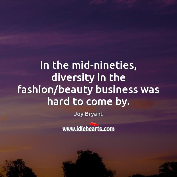 In the mid-nineties, diversity in the fashion/beauty business was hard to come by. Joy Bryant Picture Quote