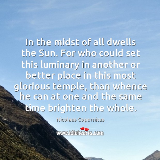 In the midst of all dwells the Sun. For who could set Nicolaus Copernicus Picture Quote