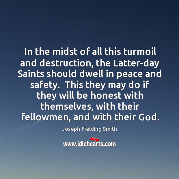 In the midst of all this turmoil and destruction, the Latter-day Saints Joseph Fielding Smith Picture Quote