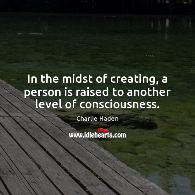 In the midst of creating, a person is raised to another level of consciousness. Image