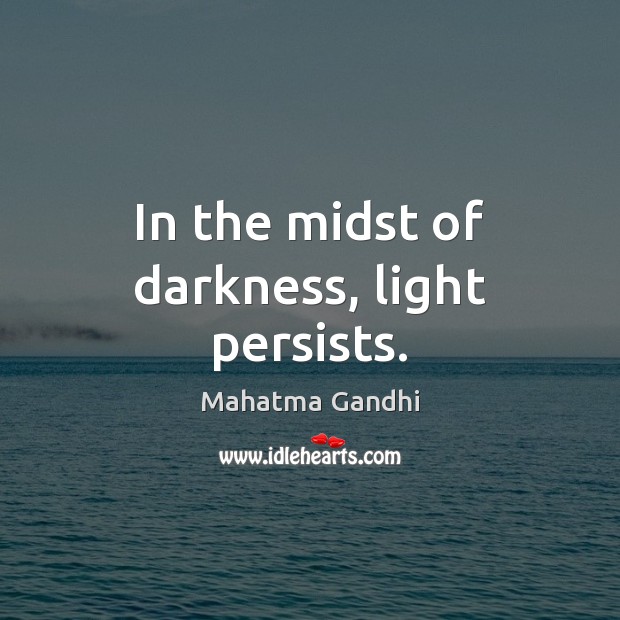 In the midst of darkness, light persists. Mahatma Gandhi Picture Quote