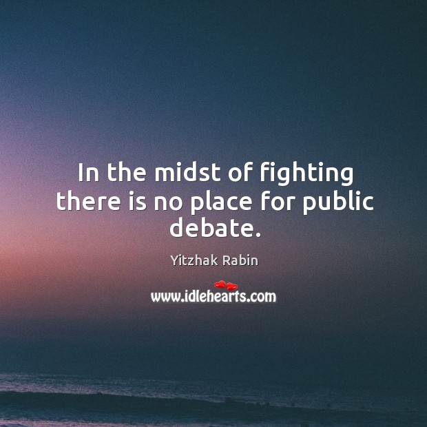 In the midst of fighting there is no place for public debate. Image
