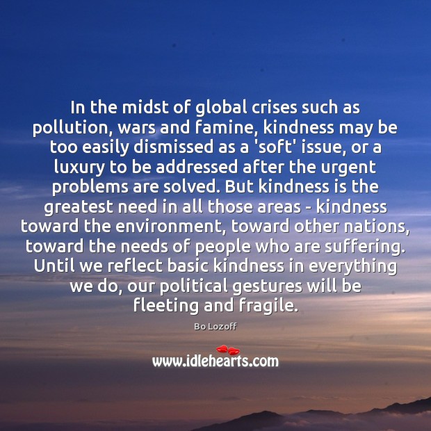 In the midst of global crises such as pollution, wars and famine, Kindness Quotes Image