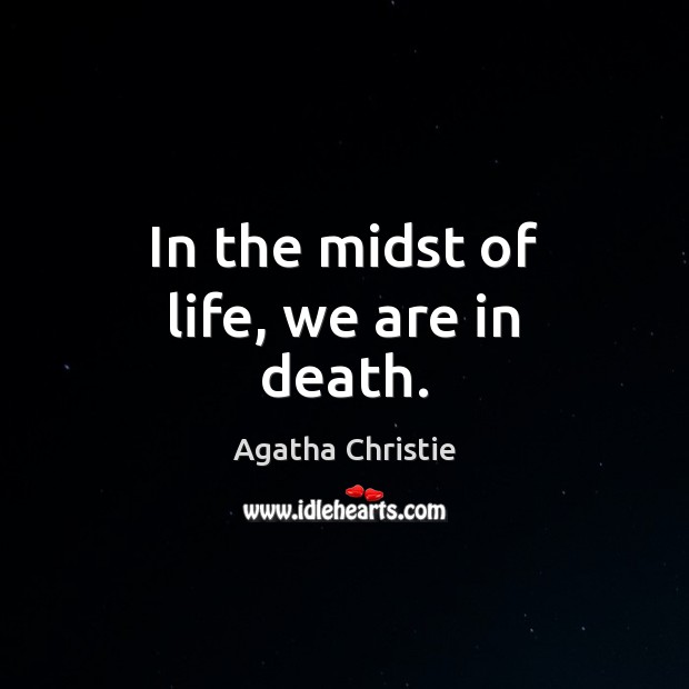 In the midst of life, we are in death. Agatha Christie Picture Quote