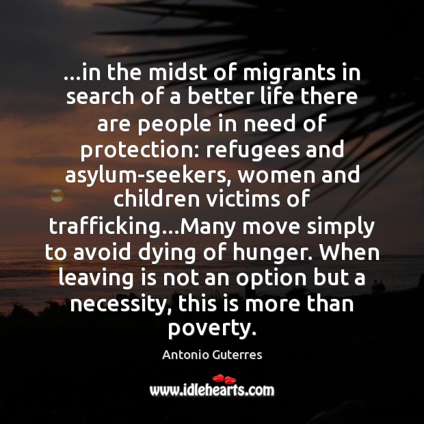 …in the midst of migrants in search of a better life there Antonio Guterres Picture Quote