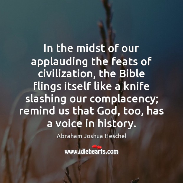 In the midst of our applauding the feats of civilization, the Bible Abraham Joshua Heschel Picture Quote