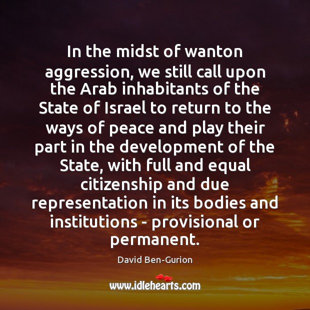 In the midst of wanton aggression, we still call upon the Arab David Ben-Gurion Picture Quote