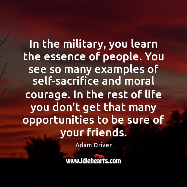 In the military, you learn the essence of people. You see so Adam Driver Picture Quote
