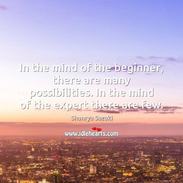 In the mind of the beginner, there are many possibilities. In the Shunryu Suzuki Picture Quote