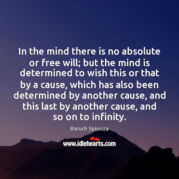In the mind there is no absolute or free will; but the Baruch Spinoza Picture Quote
