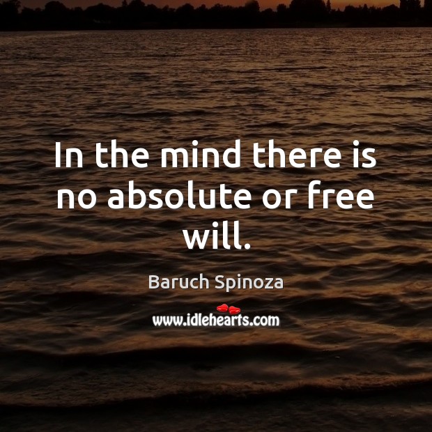 In the mind there is no absolute or free will. Baruch Spinoza Picture Quote