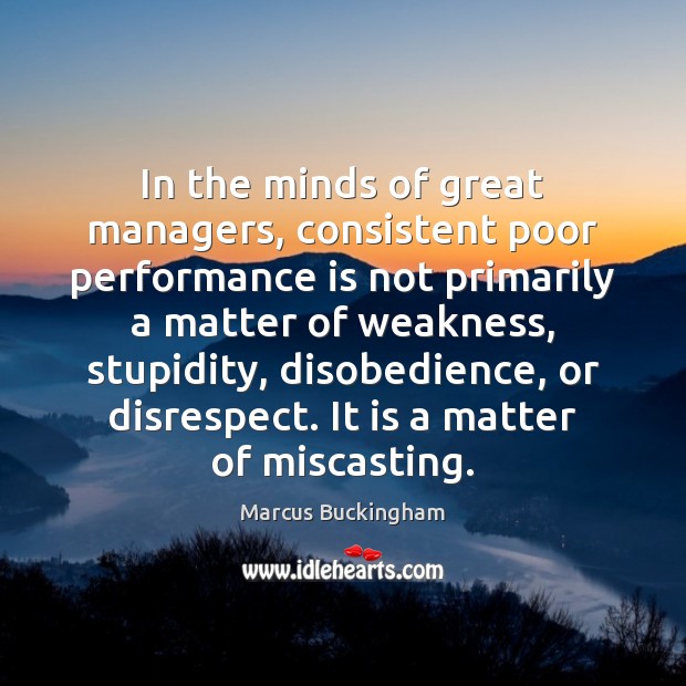 In the minds of great managers, consistent poor performance is not primarily Marcus Buckingham Picture Quote