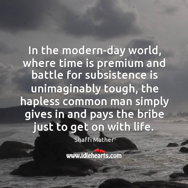 In the modern-day world, where time is premium and battle for subsistence Shaffi Mather Picture Quote
