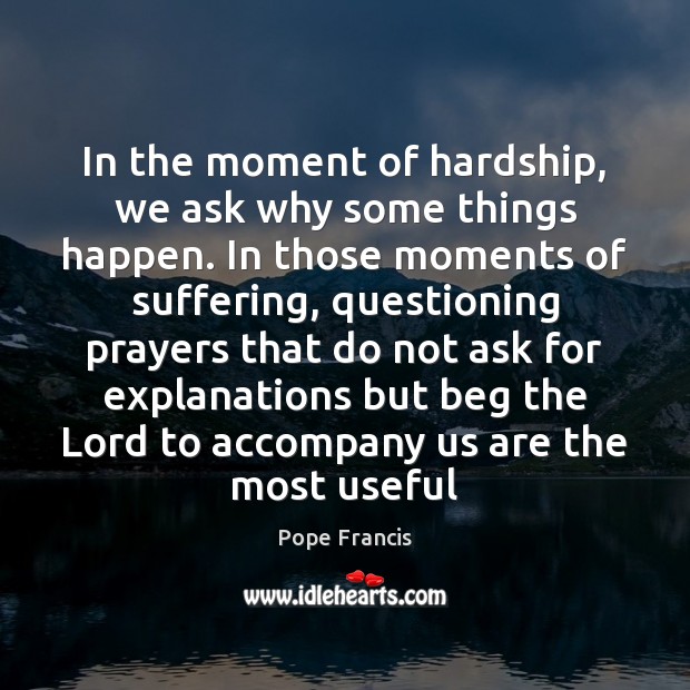 In the moment of hardship, we ask why some things happen. In Image