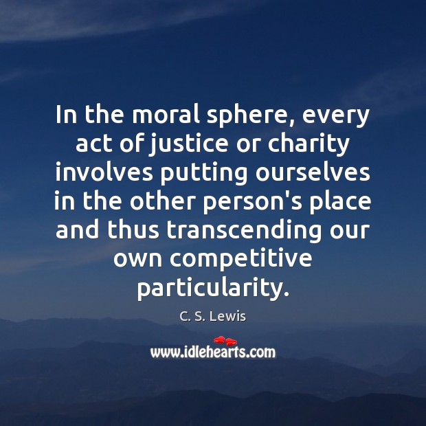 In the moral sphere, every act of justice or charity involves putting Image