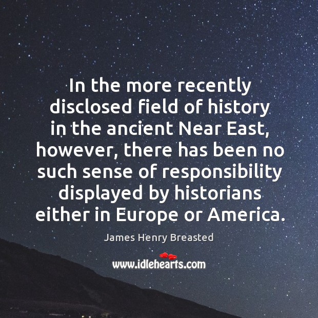 In the more recently disclosed field of history in the ancient near east, however James Henry Breasted Picture Quote