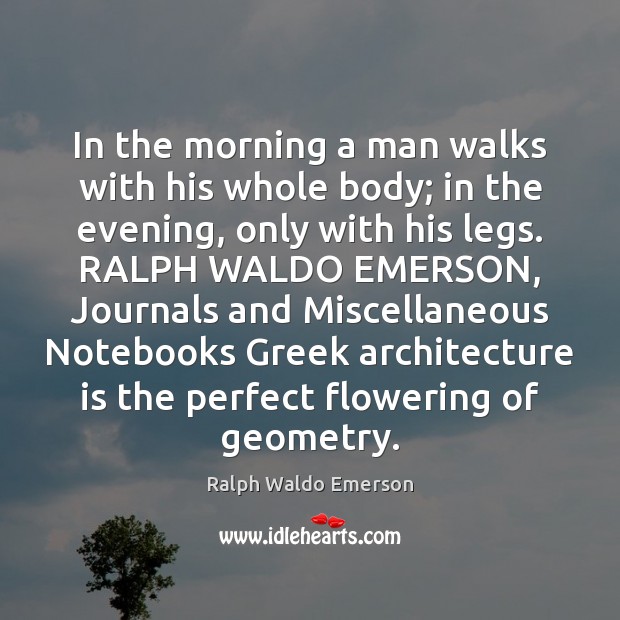 In the morning a man walks with his whole body; in the Architecture Quotes Image