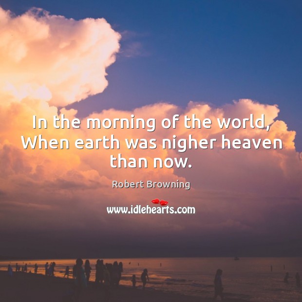 In the morning of the world, When earth was nigher heaven than now. Image