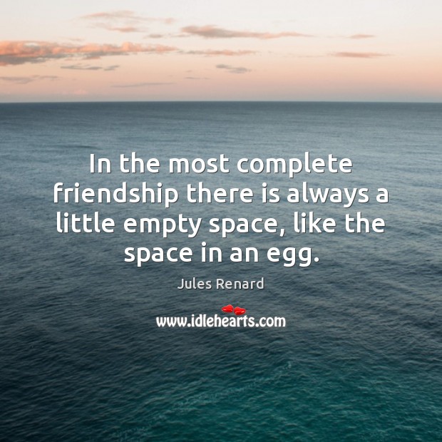 In the most complete friendship there is always a little empty space, Jules Renard Picture Quote