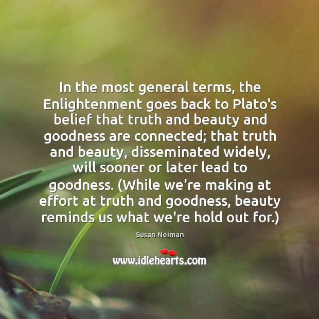 In the most general terms, the Enlightenment goes back to Plato’s belief Susan Neiman Picture Quote