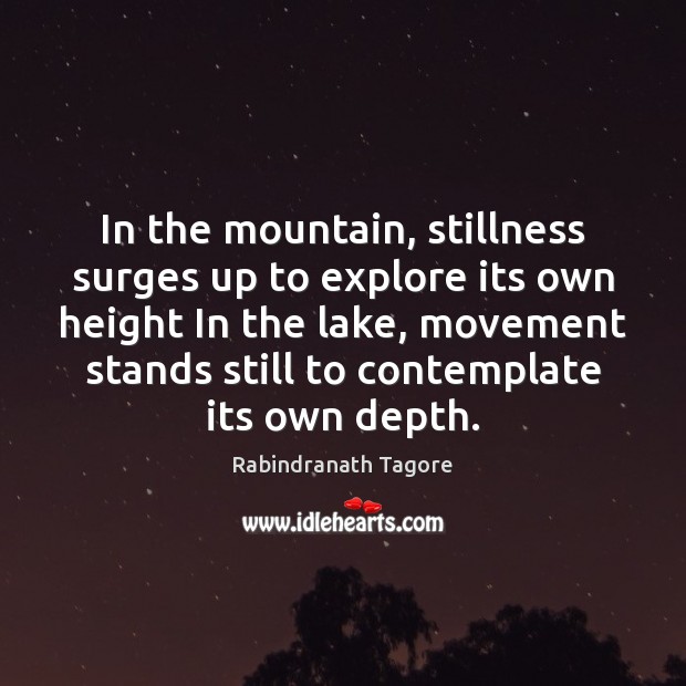 In the mountain, stillness surges up to explore its own height In Rabindranath Tagore Picture Quote